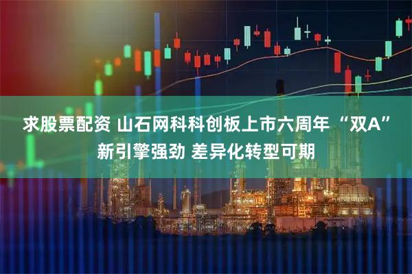 求股票配资 山石网科科创板上市六周年 “双A”新引擎强劲 差异化转型可期