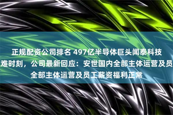 正规配资公司排名 497亿半导体巨头闻泰科技面临上市以来最难时刻，公司最新回应：安世国内全部主体运营及员工薪资福利正常