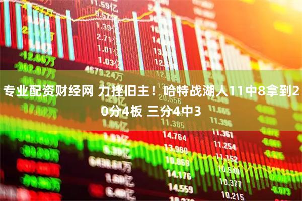 专业配资财经网 力挫旧主！哈特战湖人11中8拿到20分4板 三分4中3