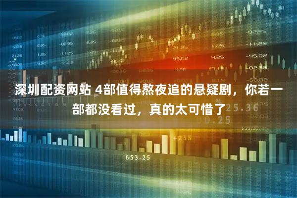 深圳配资网站 4部值得熬夜追的悬疑剧，你若一部都没看过，真的太可惜了