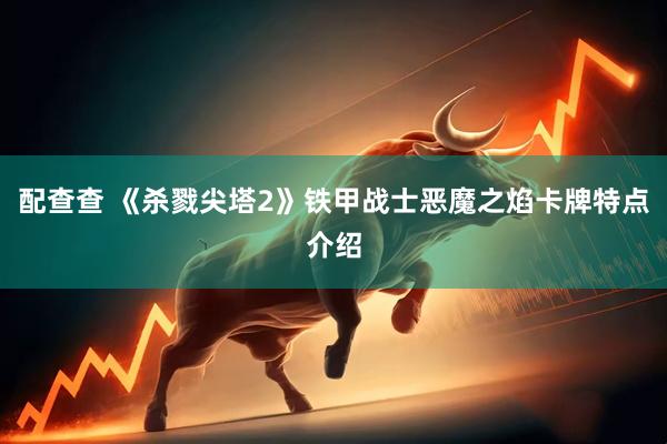 配查查 《杀戮尖塔2》铁甲战士恶魔之焰卡牌特点介绍