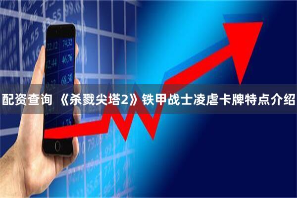 配资查询 《杀戮尖塔2》铁甲战士凌虐卡牌特点介绍